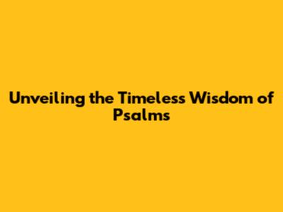 Unveiling the Timeless Wisdom of Psalms