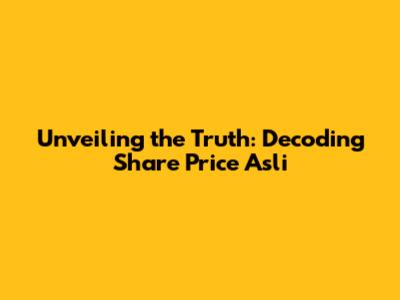 Unveiling the Truth: Decoding Share Price Asli