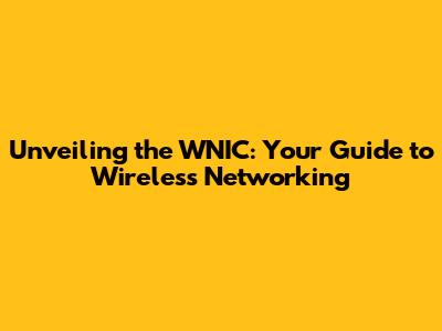Unveiling the WNIC: Your Guide to Wireless Networking
