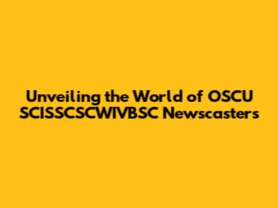 Unveiling the World of OSCU SCISSCSCWIVBSC Newscasters