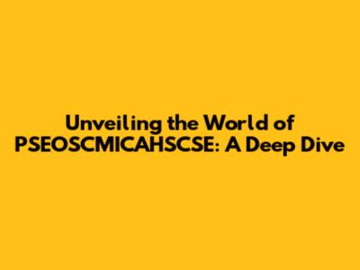 Unveiling the World of PSEOSCMICAHSCSE: A Deep Dive