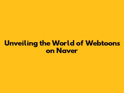 Unveiling the World of Webtoons on Naver