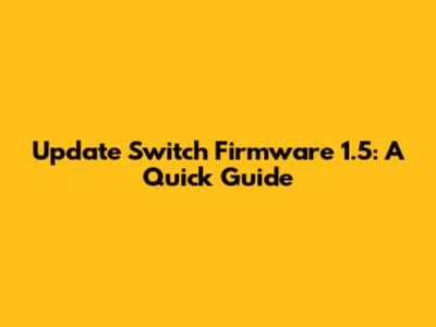 Update Switch Firmware 1.5: A Quick Guide