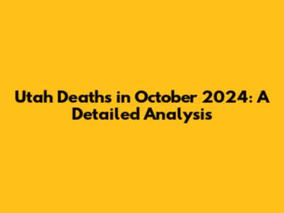Utah Deaths in October 2024: A Detailed Analysis