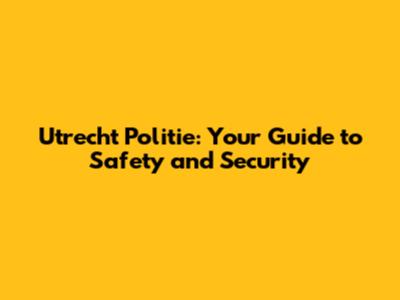 Utrecht Politie: Your Guide to Safety and Security