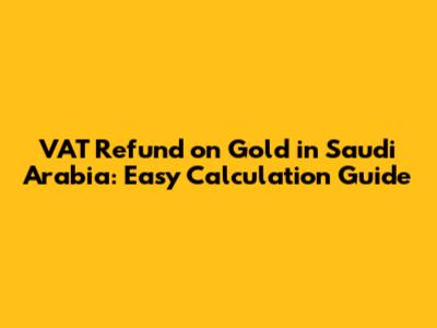 VAT Refund on Gold in Saudi Arabia: Easy Calculation Guide