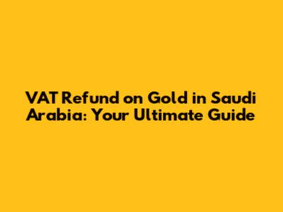 VAT Refund on Gold in Saudi Arabia: Your Ultimate Guide