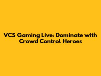 VCS Gaming Live: Dominate with Crowd Control Heroes