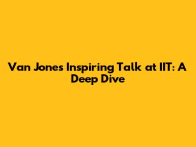 Van Jones' Inspiring Talk at IIT: A Deep Dive