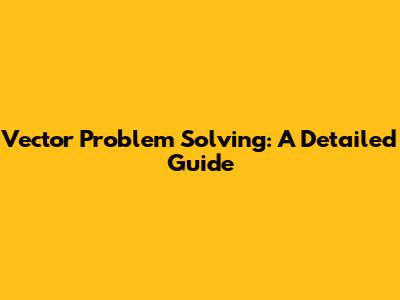 Vector Problem Solving: A Detailed Guide