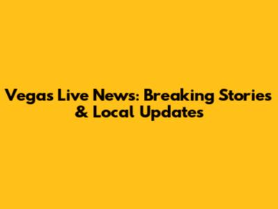 Vegas Live News: Breaking Stories & Local Updates