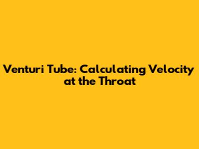 Venturi Tube: Calculating Velocity at the Throat