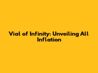 Vial of Infinity: Unveiling All Inflation