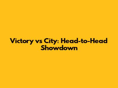 Victory vs City: Head-to-Head Showdown
