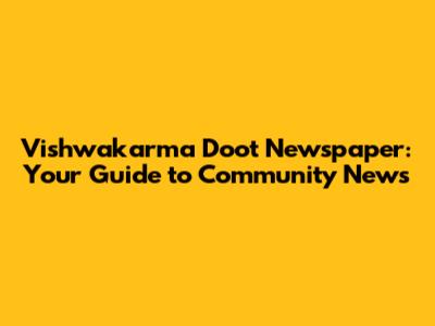 Vishwakarma Doot Newspaper: Your Guide to Community News