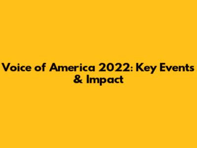Voice of America 2022: Key Events & Impact