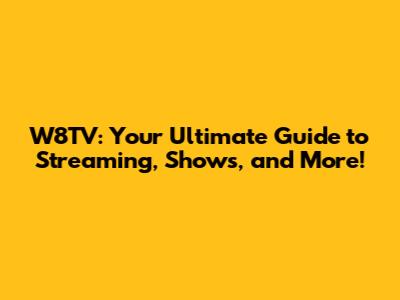 W8TV: Your Ultimate Guide to Streaming, Shows, and More!