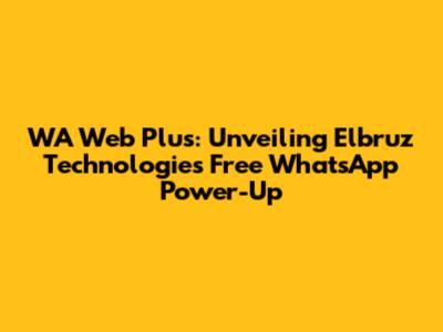 WA Web Plus: Unveiling Elbruz Technologies' Free WhatsApp Power-Up