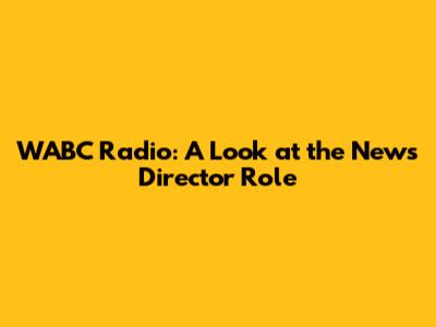 WABC Radio: A Look at the News Director Role