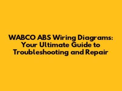 WABCO ABS Wiring Diagrams: Your Ultimate Guide to Troubleshooting and Repair