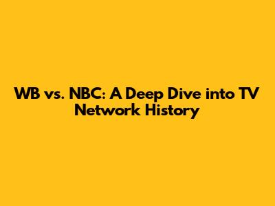 WB vs. NBC: A Deep Dive into TV Network History