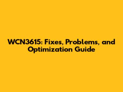 WCN3615: Fixes, Problems, and Optimization Guide
