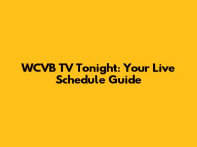 WCVB TV Tonight: Your Live Schedule Guide
