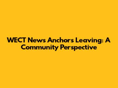 WECT News Anchors Leaving: A Community Perspective