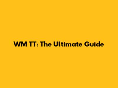 WM TT: The Ultimate Guide