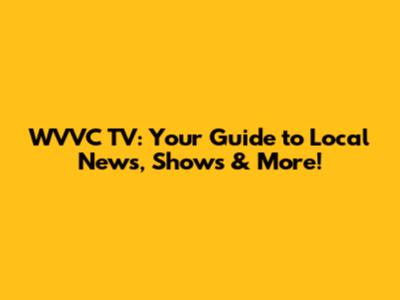 WVVC TV: Your Guide to Local News, Shows & More!