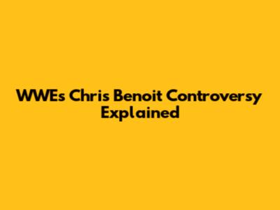 WWE's Chris Benoit Controversy Explained