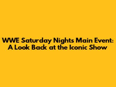 WWE Saturday Night's Main Event: A Look Back at the Iconic Show