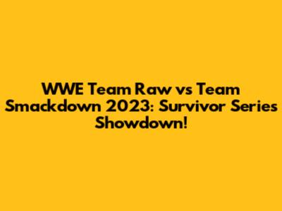 WWE Team Raw vs Team Smackdown 2023: Survivor Series Showdown!