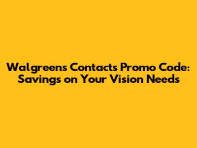 Walgreens Contacts Promo Code: Savings on Your Vision Needs