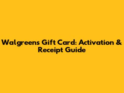 Walgreens Gift Card: Activation & Receipt Guide