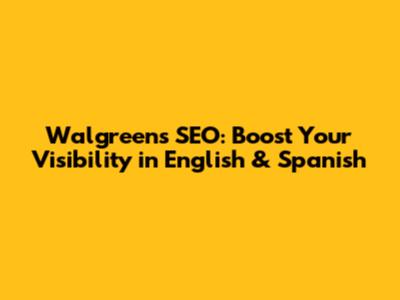 Walgreens SEO: Boost Your Visibility in English & Spanish