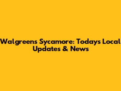 Walgreens Sycamore: Today's Local Updates & News