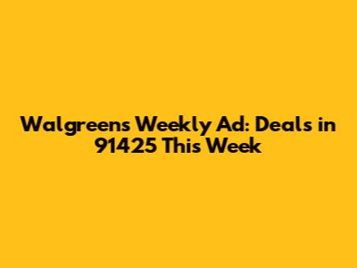 Walgreens Weekly Ad: Deals in 91425 This Week