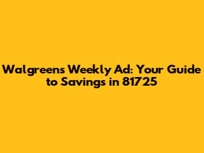 Walgreens Weekly Ad: Your Guide to Savings in 81725