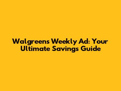 Walgreens Weekly Ad: Your Ultimate Savings Guide