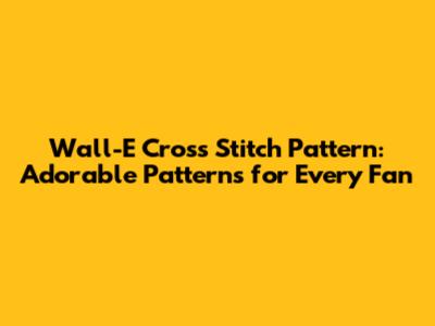 Wall-E Cross Stitch Pattern: Adorable Patterns for Every Fan