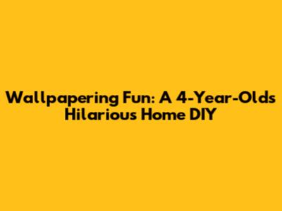 Wallpapering Fun: A 4-Year-Old's Hilarious Home DIY