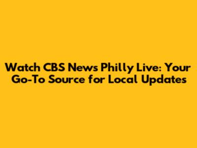 Watch CBS News Philly Live: Your Go-To Source for Local Updates