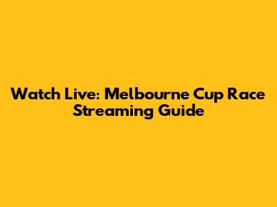 Watch Live: Melbourne Cup Race Streaming Guide