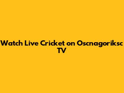 Watch Live Cricket on Oscnagoriksc TV