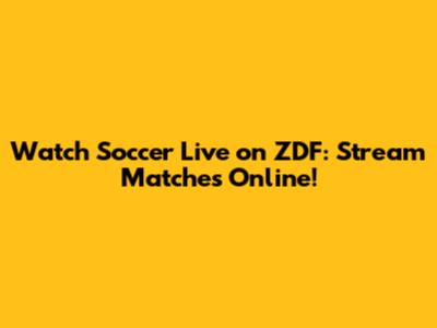 Watch Soccer Live on ZDF: Stream Matches Online!