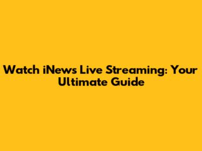 Watch iNews Live Streaming: Your Ultimate Guide