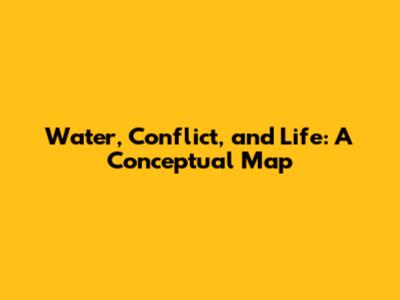 Water, Conflict, and Life: A Conceptual Map