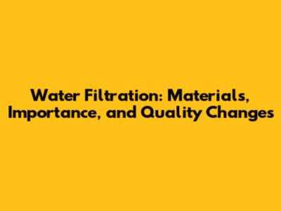 Water Filtration: Materials, Importance, and Quality Changes