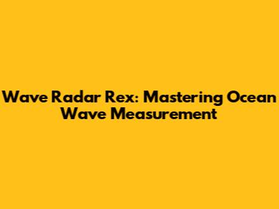 Wave Radar Rex: Mastering Ocean Wave Measurement